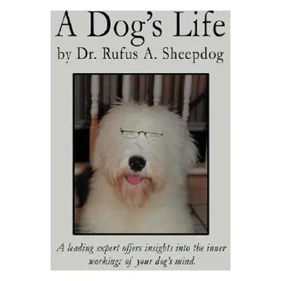 "A Dog's Life: A leading expert offers insights into the inner workings of your dog's mind." - "