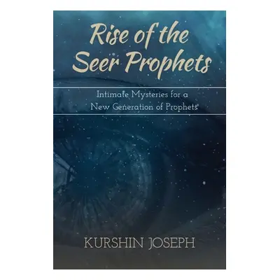 "Rise of the Seer Prophets: Intimate Mysteries for a New Generation of Prophets" - "" ("Joseph K