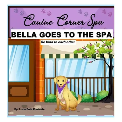 "Bella Goes To The Spa: Be kind to each other" - "" ("Contente Lucie Cote")(Pevná vazba)