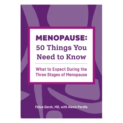 "Menopause: 50 Things You Need to Know: What to Expect During the Three Stages of Menopause" - "