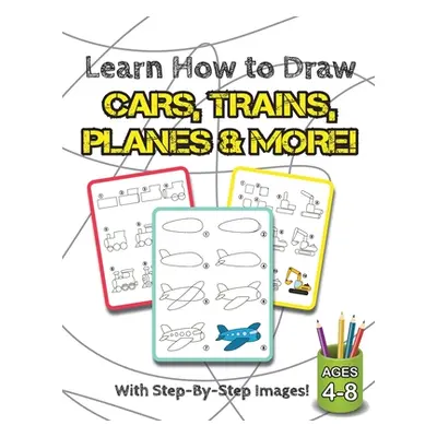 "Learn How to Draw Cars, Trains, Planes & More!: