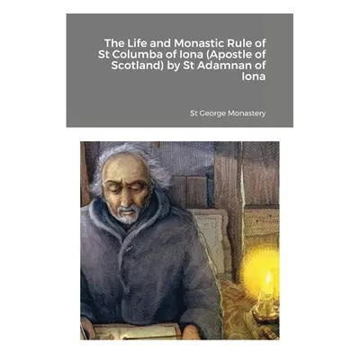 "The Life and Monastic Rule of St Columba of Iona (Apostle of Scotland) by St Adamnan of Iona" -