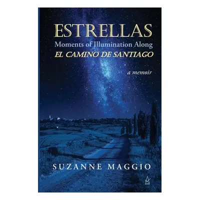 "Estrellas: Moments of Illumination Along El Camino de Santiago" - "" ("Maggio Suzanne")(Paperba