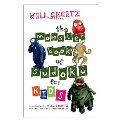 "Will Shortz Presents the Monster Book of Sudoku for Kids: 150 Fun Puzzles" - "" ("Shortz Will")