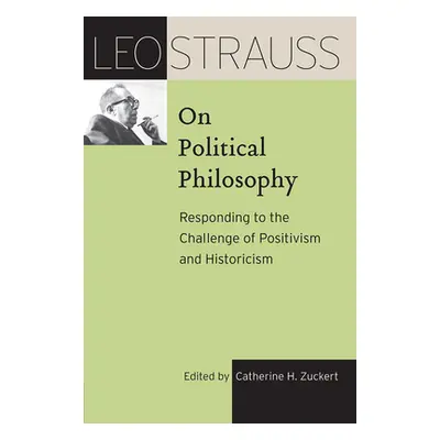 "Leo Strauss on Political Philosophy: Responding to the Challenge of Positivism and Historicism"