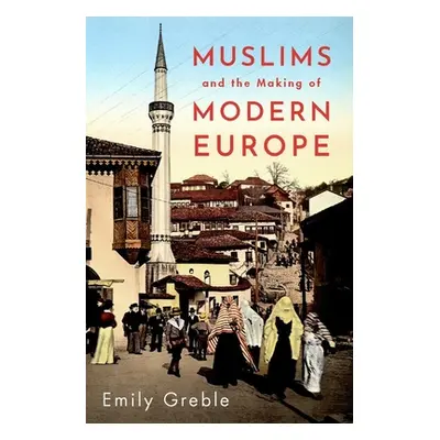 "Muslims and the Making of Modern Europe" - "" ("Greble Emily")(Pevná vazba)