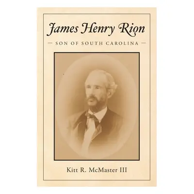 "James Henry Rion: Son of South Carolina" - "" ("McMaster Kitt R.")(Paperback)