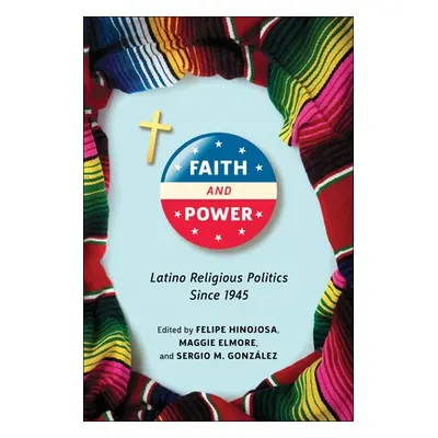 "Faith and Power: Latino Religious Politics Since 1945" - "" ("Hinojosa Felipe")(Paperback)