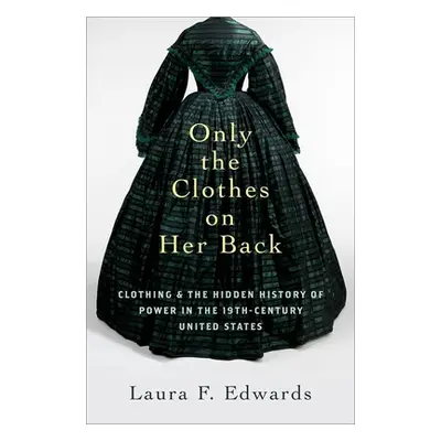 "Only the Clothes on Her Back: Clothing and the Hidden History of Power in the Nineteenth-Centur