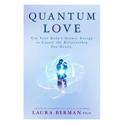 "Quantum Love: Use Your Body's Atomic Energy to Create the Relationship You Desire" - "" ("Berma