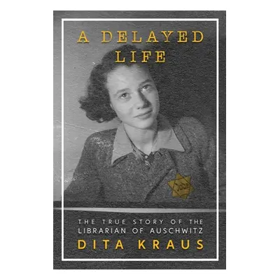 "A Delayed Life: The True Story of the Librarian of Auschwitz" - "" ("Kraus Dita")(Paperback)