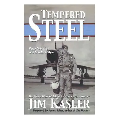 "Tempered Steel: The Three Wars of Triple Air Force Cross Winner Jim Kasler" - "" ("Luckett Perr