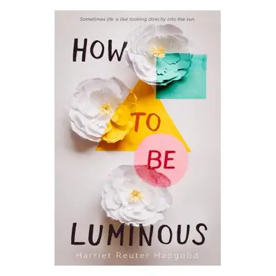 "How to Be Luminous" - "" ("Reuter Hapgood Harriet")(Pevná vazba)