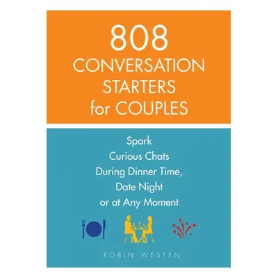 "808 Conversation Starters for Couples: Spark Curious Chats During Dinner Time, Date Night or An