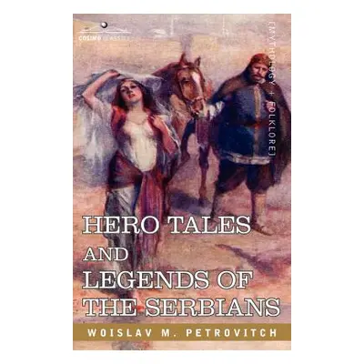 "Hero Tales and Legends of the Serbians" - "" ("Petrovitch Woislav M.")(Paperback)