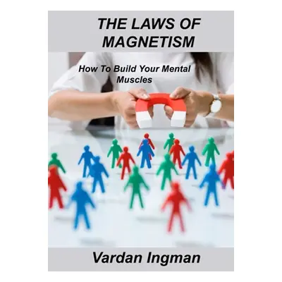 "The Laws of Magnetism: How To Build Your Mental Muscles" - "" ("Ingman Vardan")(Pevná vazba)