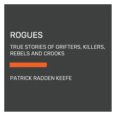 "Rogues: True Stories of Grifters, Killers, Rebels and Crooks" - "" ("Keefe Patrick Radden")(Pap