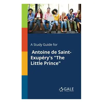 "A Study Guide for Antoine De Saint-Exupry's The Little Prince" - "" ("Gale Cengage Learning")(P