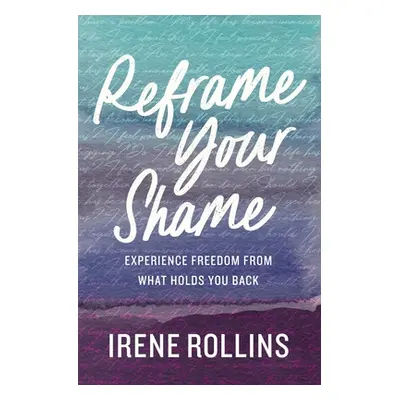 "Reframe Your Shame: Experience Freedom from What Holds You Back" - "" ("Rollins Irene")(Paperba