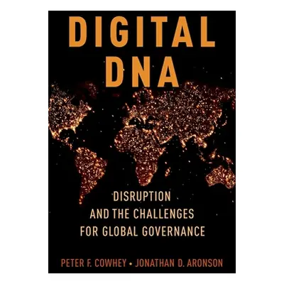 "Digital DNA: Disruption and the Challenges for Global Governance" - "" ("Cowhey Peter F.")(Pevn