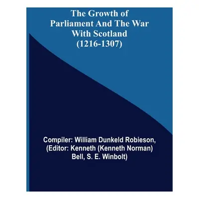 "The Growth of Parliament and the War with Scotland (1216-1307)" - "" ("William Dunkeld Robieson