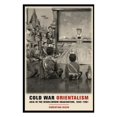 "Cold War Orientalism: Asia in the Middlebrow Imagination, 1945-1961" - "" ("Klein Christina")(P