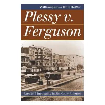 "Plessy v. Ferguson: Race and Inequality in Jim Crow America" - "" ("Hoffer Williamjames Hull")(