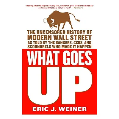 "What Goes Up: The Uncensored History of Modern Wall Street as Told by the Bankers, Brokers, CEO