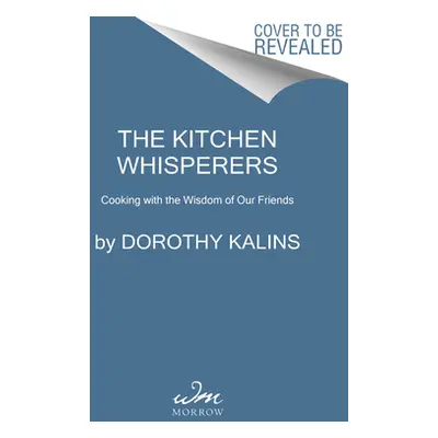 "The Kitchen Whisperers: Cooking with the Wisdom of Our Friends" - "" ("Kalins Dorothy")(Paperba