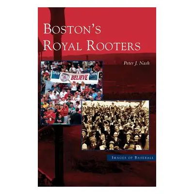 "Boston's Royal Rooters" - "" ("Nash Peter J.")(Pevná vazba)