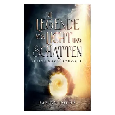 "Die Legende von Licht und Schatten: Reise nach Athoria" - "" ("Loche Fabian")(Paperback)