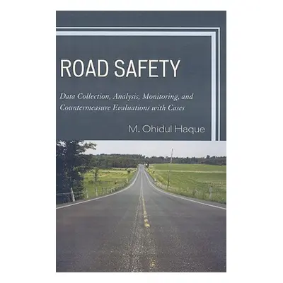 "Road Safety: Data Collection, Analysis, Monitoring and Countermeasure Evaluations with Cases" -