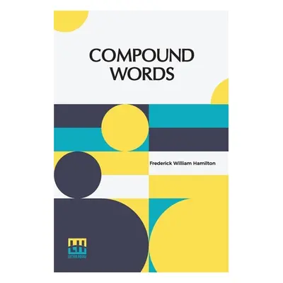 "Compound Words: A Study Of The Principles Of Compounding, The Components Of Compounds, And The 