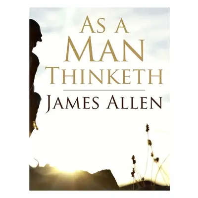 "As a Man Thinketh: Self-control is strength, Right Thought is mastery, Calmness is power" - "" 