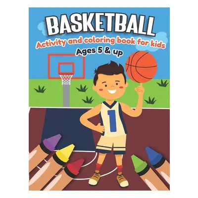 "Basketball Activity and Coloring Book for kids Ages 5 and up: Fun for boys and girls, Sport Fan