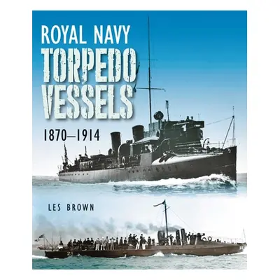 "Royal Navy Torpedo Vessels, 1870-1914" - "" ("Brown Les")(Pevná vazba)