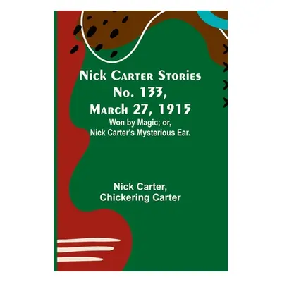 "Nick Carter Stories No. 133, March 27, 1915: Won by Magic; or, Nick Carter's Mysterious Ear." -