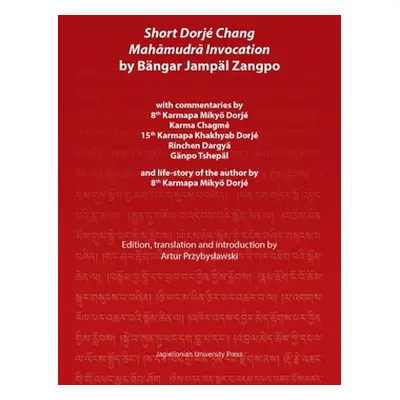 "Short Dorj Chang Mahāmudrā Invocation by Bngar Jampl Zangpo: With Commentaries by 8th Karmapa M