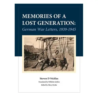 "Memories of a Lost Generation: German War Letters, 1939 - 1945" - "" ("Nicklas Steve")(Pevná va