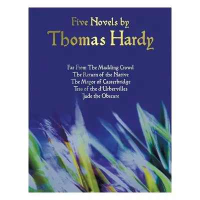 "Five Novels by Thomas Hardy - Far from the Madding Crowd, the Return of the Native, the Mayor o