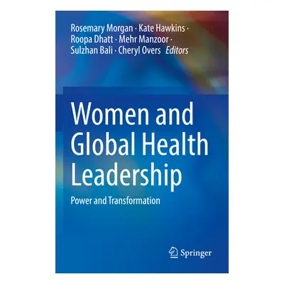 "Women and Global Health Leadership: Power and Transformation" - "" ("Morgan Rosemary")(Paperbac