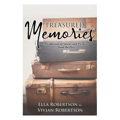 "Treasured Memories: A Collection of Stories and Pictures from the Past" - "" ("Robertson Ella")