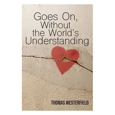 "Goes On, Without the World's Understanding" - "" ("Westerfield Thomas")(Paperback)