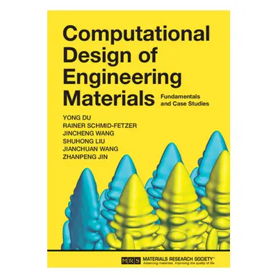 "Computational Design of Engineering Materials: Fundamentals and Case Studies" - "" ("Du Yong")(