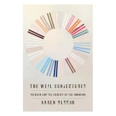 "The Weil Conjectures: On Math and the Pursuit of the Unknown" - "" ("Olsson Karen")(Pevná vazba