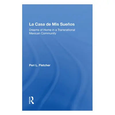 "La Casa de MIS Suenos: Dreams of Home in a Transnational Migrant Community" - "" ("Fletcher Per