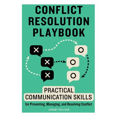 "Conflict Resolution Playbook: Practical Communication Skills for Preventing, Managing, and Reso