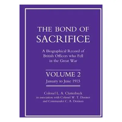 "Bond of Sacrifice: Vol 2 . a Biographical Record of British Officers Who Fell in the Great War"