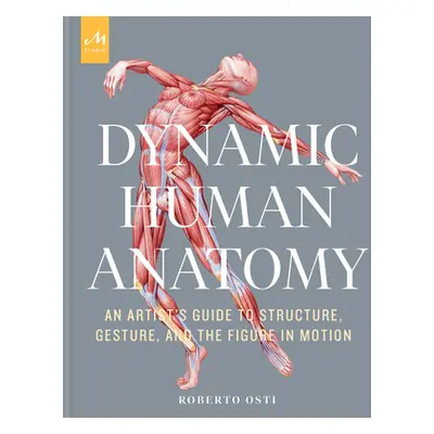 "Dynamic Human Anatomy: An Artist's Guide to Structure, Gesture, and the Figure in Motion" - "" 