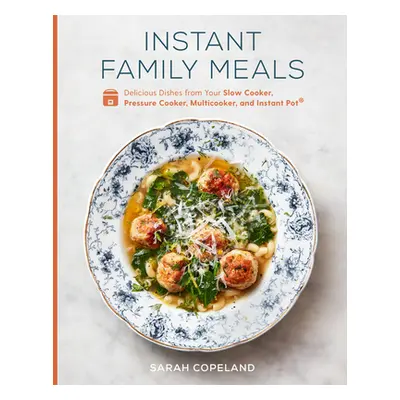 "Instant Family Meals: Delicious Dishes from Your Slow Cooker, Pressure Cooker, Multicooker, and